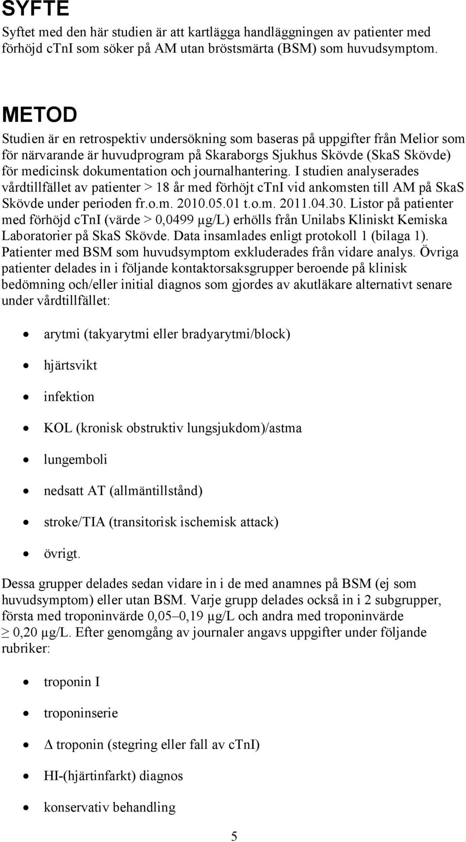journalhantering. I studien analyserades vårdtillfället av patienter > 18 år med förhöjt ctni vid ankomsten till AM på SkaS Skövde under perioden fr.o.m. 2010.05.01 t.o.m. 2011.04.30.
