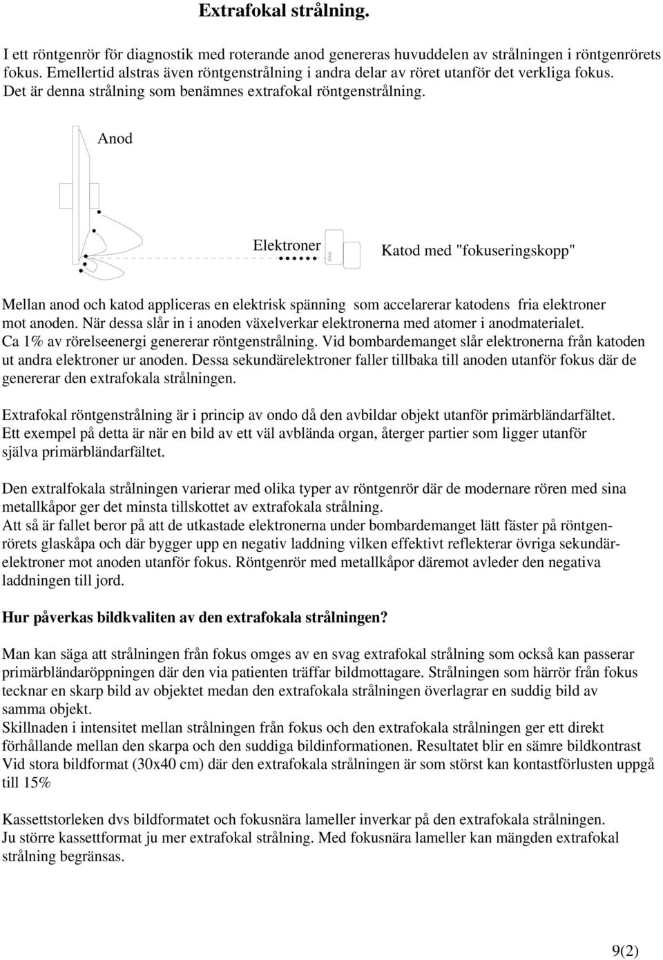 Anod Elektroner Katod med "fokuseringskopp" Mellan anod och katod appliceras en elektrisk spänning som accelarerar katodens fria elektroner mot anoden.