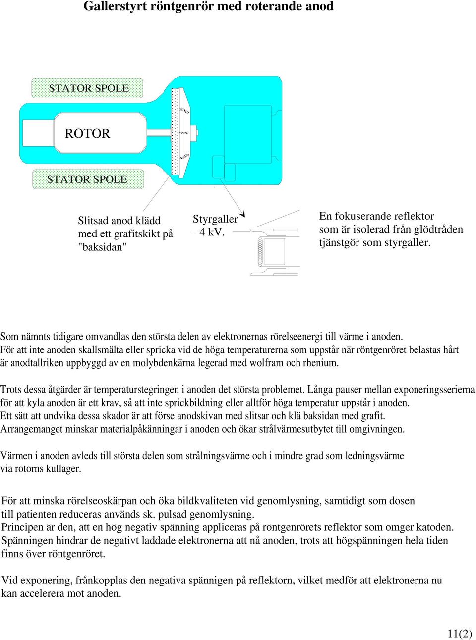 För att inte anoden skallsmälta eller spricka vid de höga temperaturerna som uppstår när röntgenröret belastas hårt är anodtallriken uppbyggd av en molybdenkärna legerad med wolfram och rhenium.