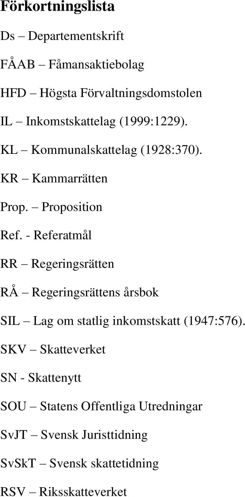 - Referatmål RR Regeringsrätten RÅ Regeringsrättens årsbok SIL Lag om statlig inkomstskatt (1947:576).