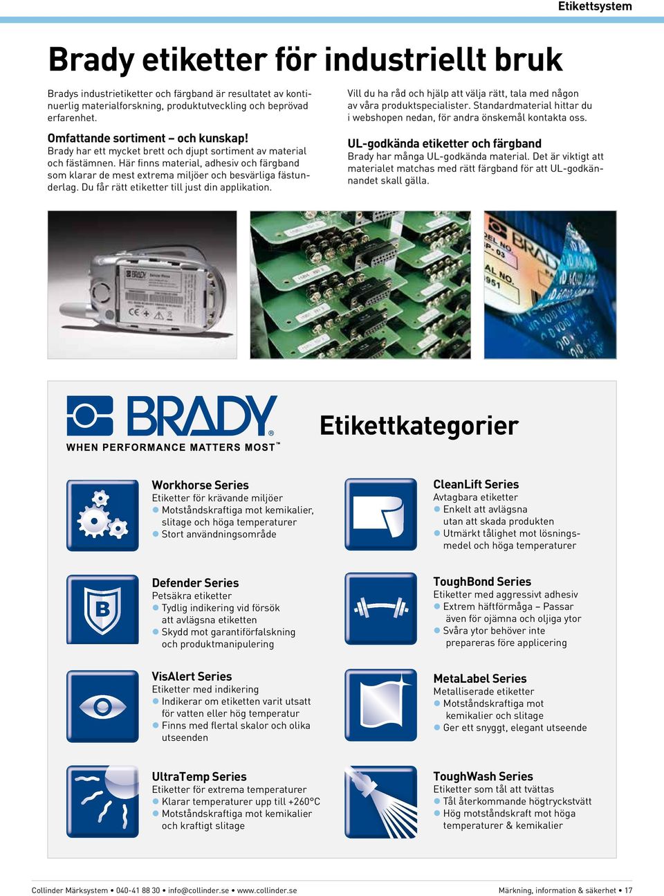 Här finns material, adhesiv och färgband som klarar de mest extrema miljöer och besvärliga fästunderlag. Du får rätt etiketter till just din applikation.