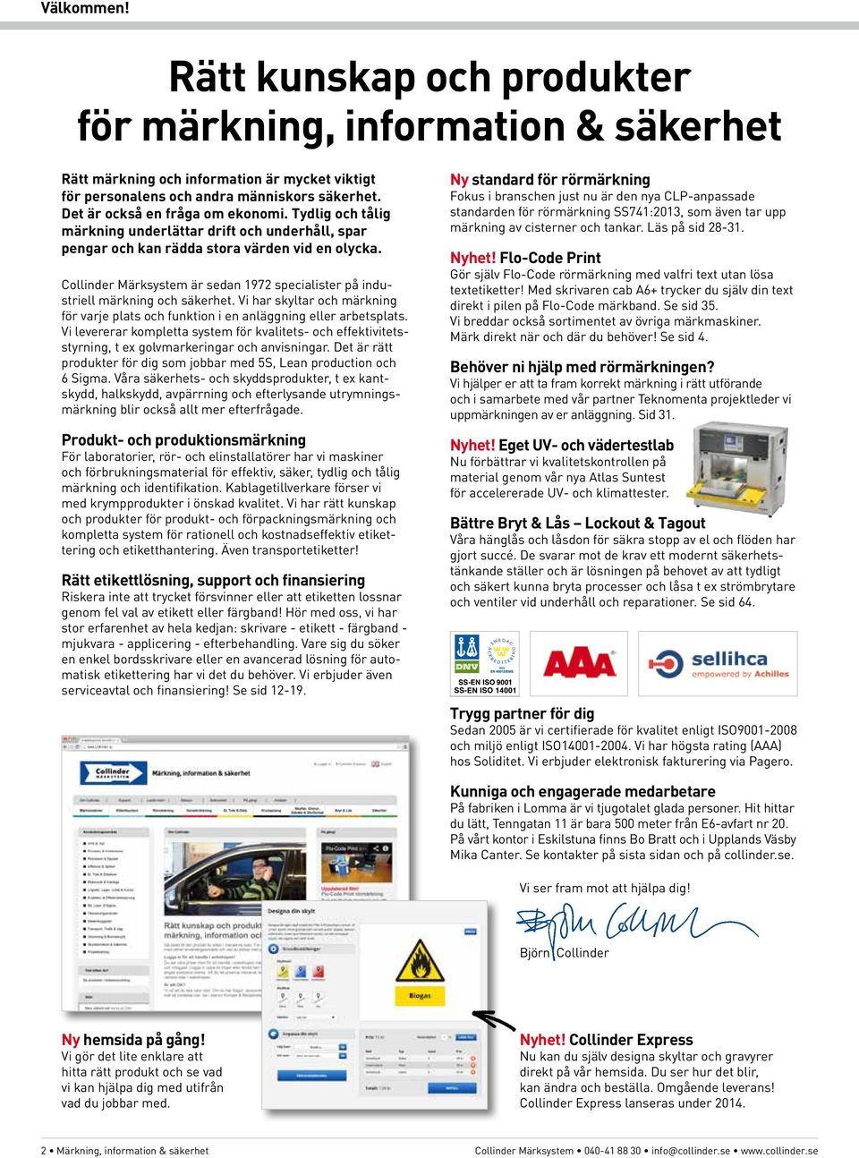Collinder Märksystem är sedan 1972 specialister på industriell märkning och säkerhet. Vi har skyltar och märkning för varje plats och funktion i en anläggning eller arbetsplats.