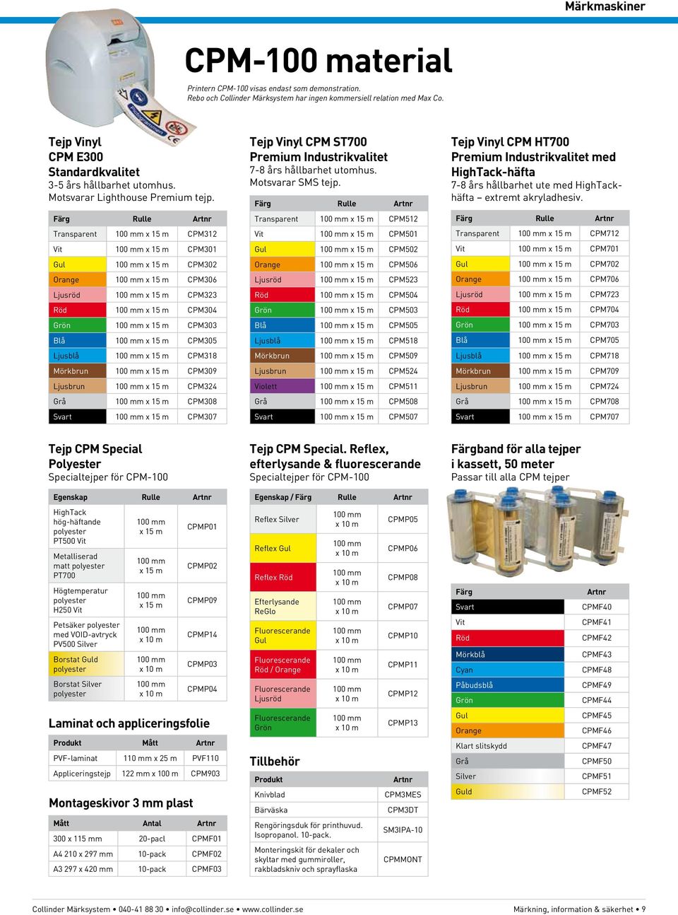 Färg Rulle Artnr Transparent 100 mm x 15 m CPM312 Vit 100 mm x 15 m CPM301 Gul 100 mm x 15 m CPM302 Orange 100 mm x 15 m CPM306 Ljusröd 100 mm x 15 m CPM323 Röd 100 mm x 15 m CPM304 Grön 100 mm x 15