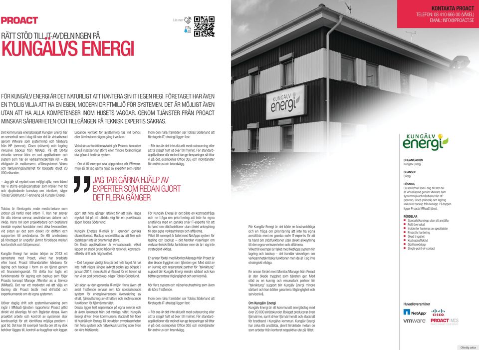 Det kommunala energibolaget Kungälv Energi har en serverhall som i dag till stor del är virtualiserad genom VMware som systemmiljö och hårdvara från HP (servrar), Cisco (nätverk) och lagring