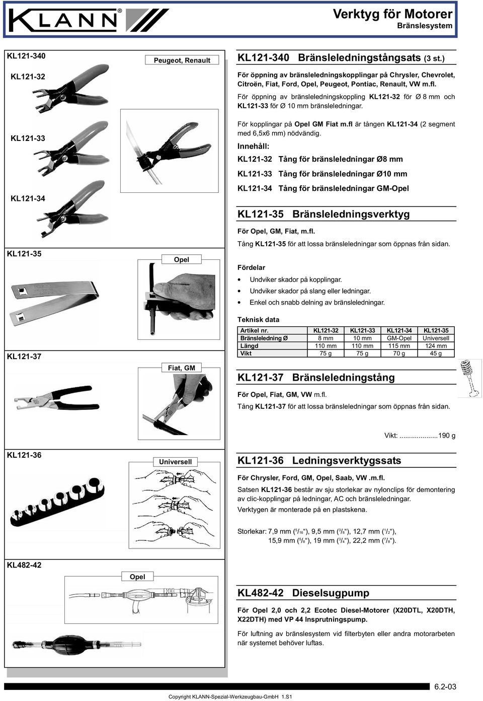 För öppning av bränsleledningskoppling KL121-32 för Ø 8 mm och KL121-33 för Ø 10 mm bränsleledningar. För kopplingar på Opel GM Fiat m.fl är tången KL121-34 (2 segment med 6,5x6 mm) nödvändig.
