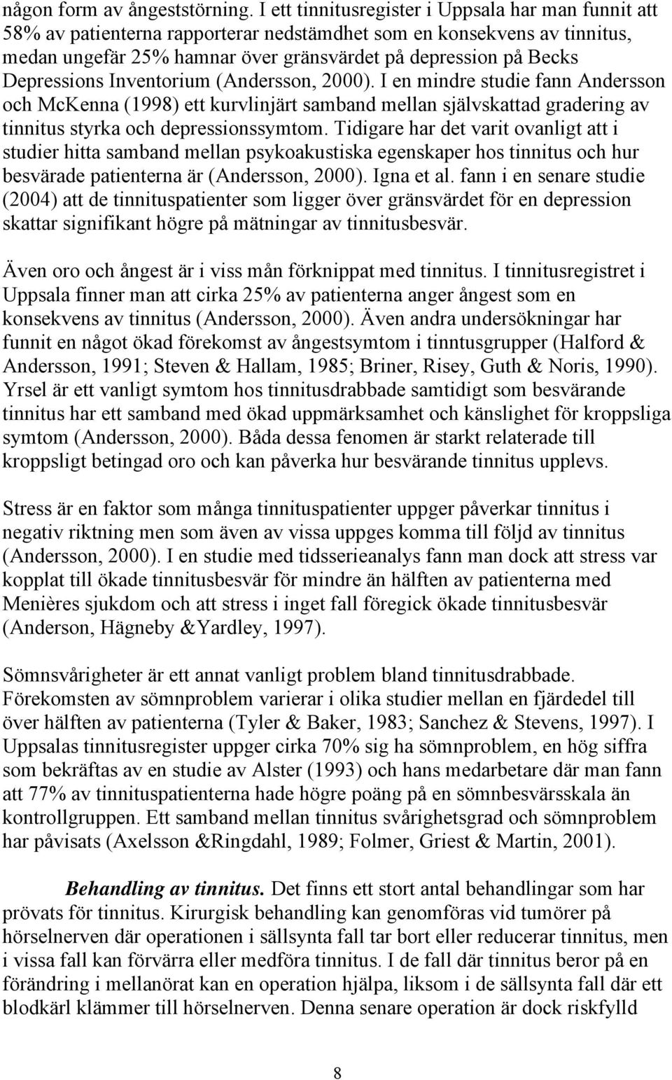 Depressions Inventorium (Andersson, 2000). I en mindre studie fann Andersson och McKenna (1998) ett kurvlinjärt samband mellan självskattad gradering av tinnitus styrka och depressionssymtom.