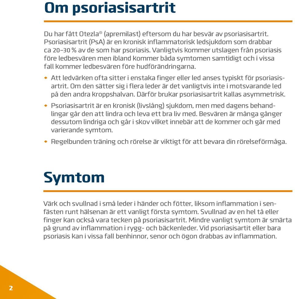 Vanligtvis kommer utslagen från psoriasis före ledbesvären men ibland kommer båda symtomen samtidigt och i vissa fall kommer ledbesvären före hudförändringarna.