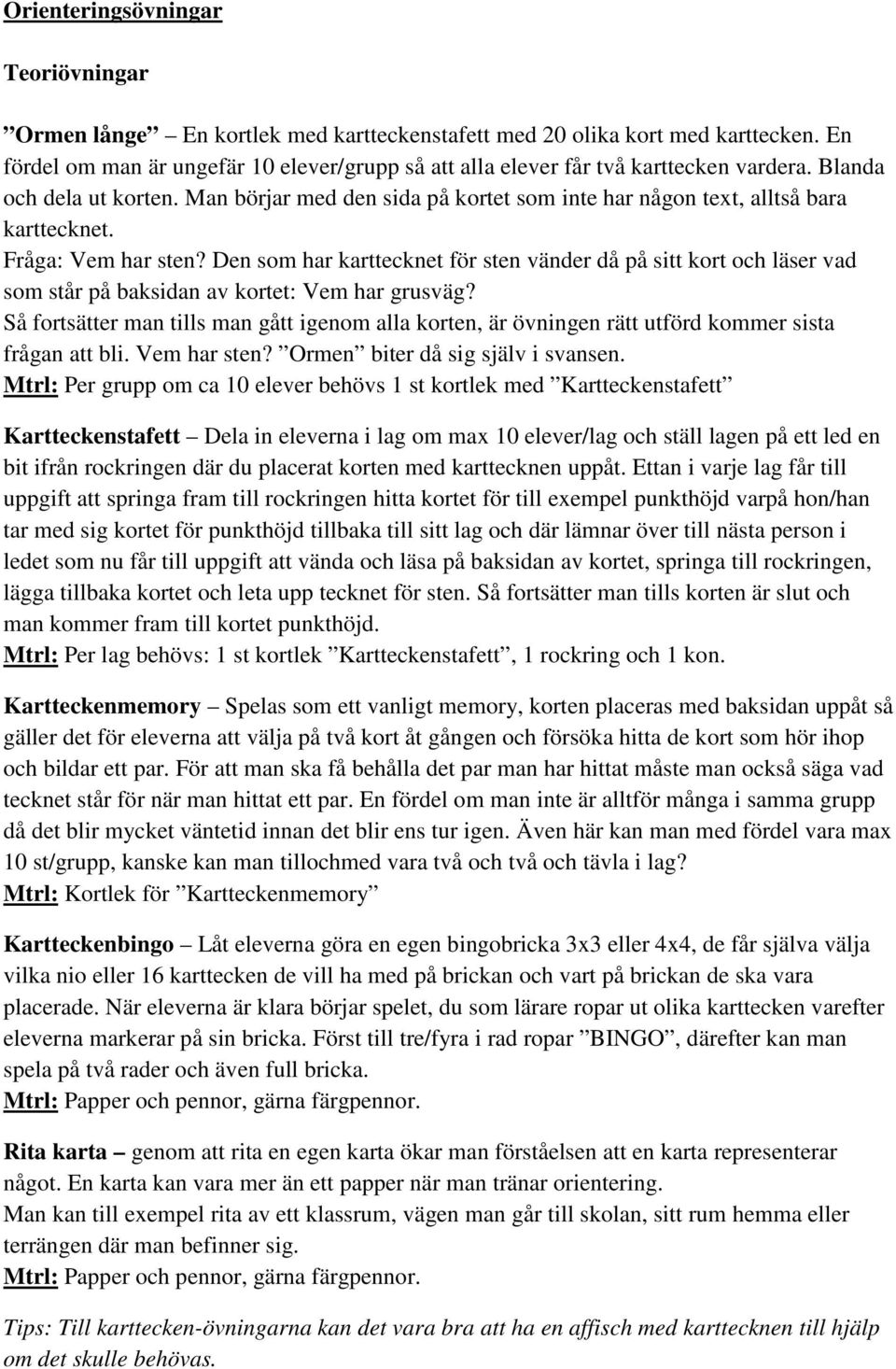 Man börjar med den sida på kortet som inte har någon text, alltså bara karttecknet. Fråga: Vem har sten?