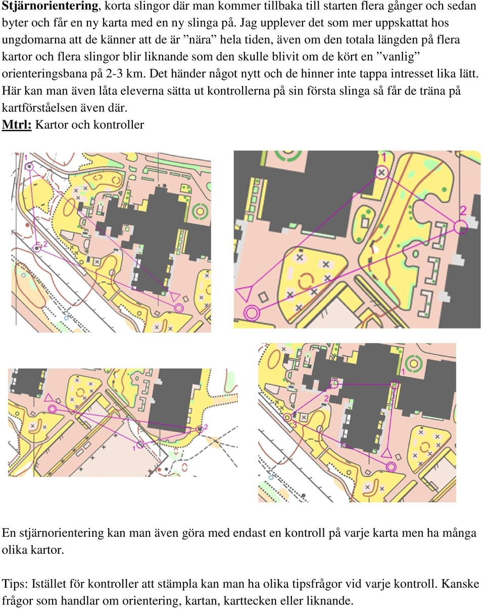en vanlig orienteringsbana på 2-3 km. Det händer något nytt och de hinner inte tappa intresset lika lätt.