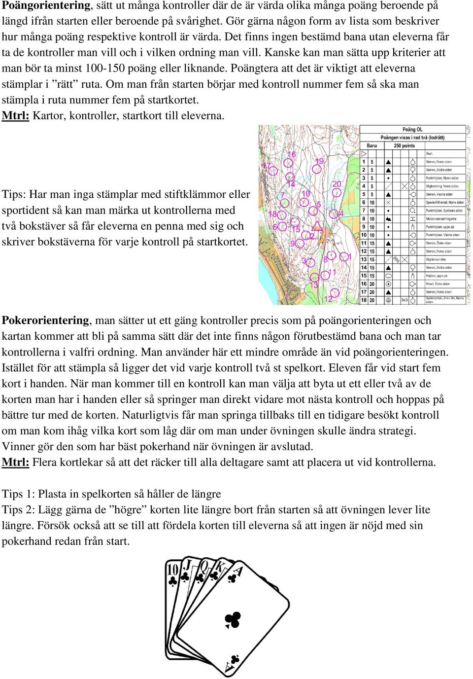 Kanske kan man sätta upp kriterier att man bör ta minst 100-150 poäng eller liknande. Poängtera att det är viktigt att eleverna stämplar i rätt ruta.