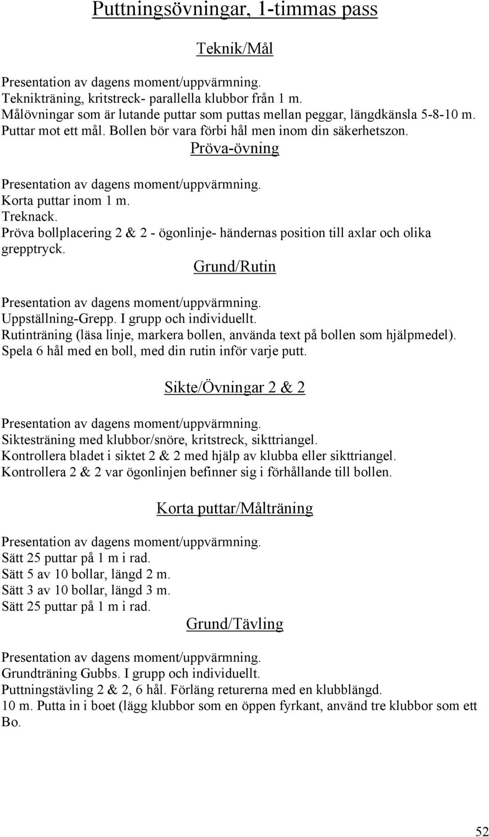 Pröva bollplacering 2 & 2 - ögonlinje- händernas position till axlar och olika grepptryck. Grund/Rutin Uppställning-Grepp. I grupp och individuellt.