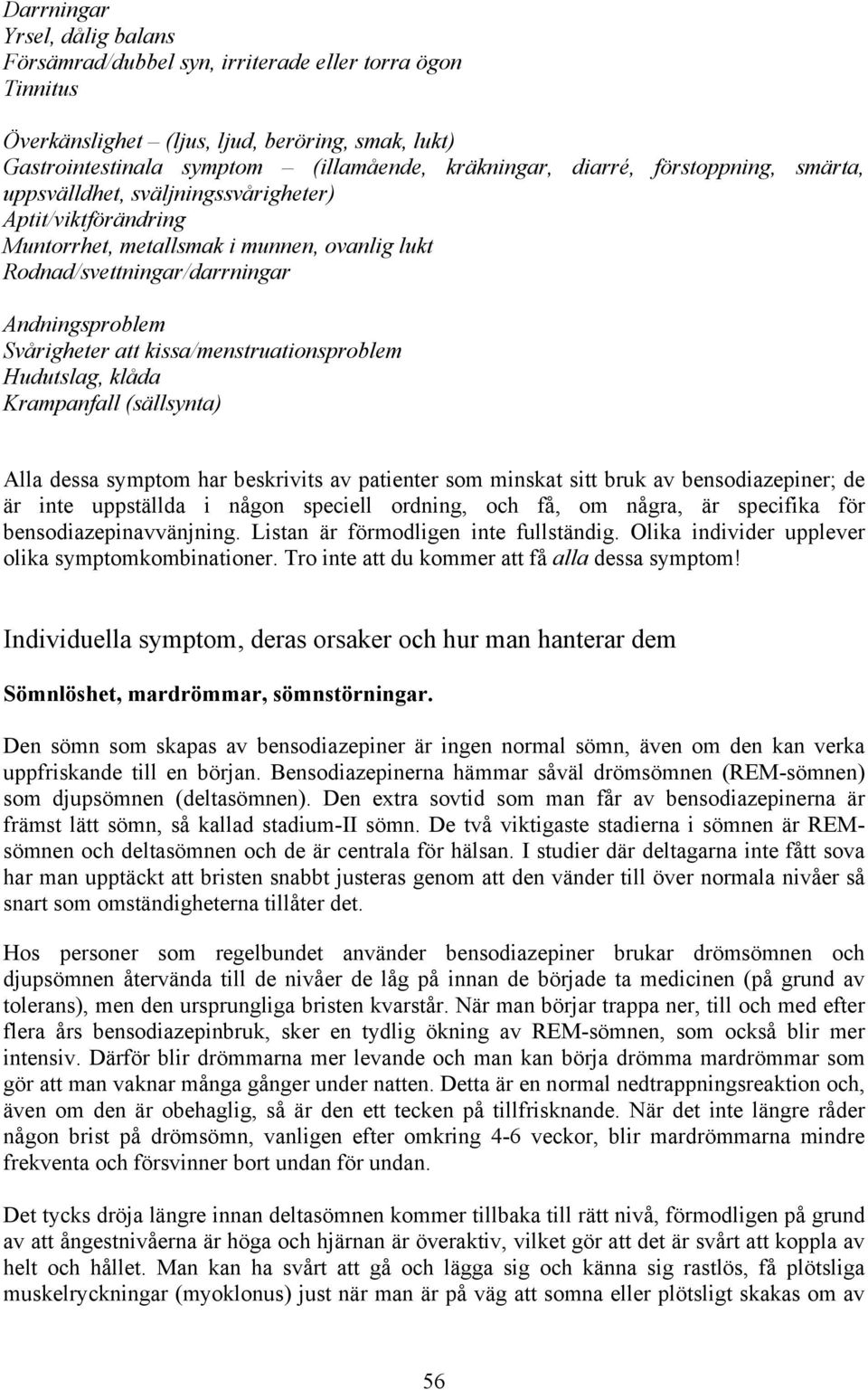 kissa/menstruationsproblem Hudutslag, klåda Krampanfall (sällsynta) Alla dessa symptom har beskrivits av patienter som minskat sitt bruk av bensodiazepiner; de är inte uppställda i någon speciell