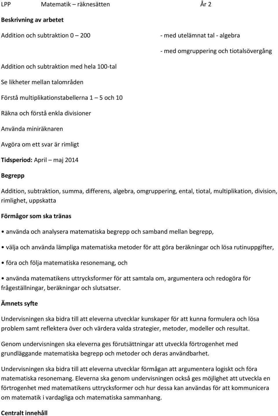 Addition, subtraktion, summa, differens, algebra, omgruppering, ental, tiotal, multiplikation, division, rimlighet, uppskatta Förmågor som ska tränas använda och analysera matematiska begrepp och