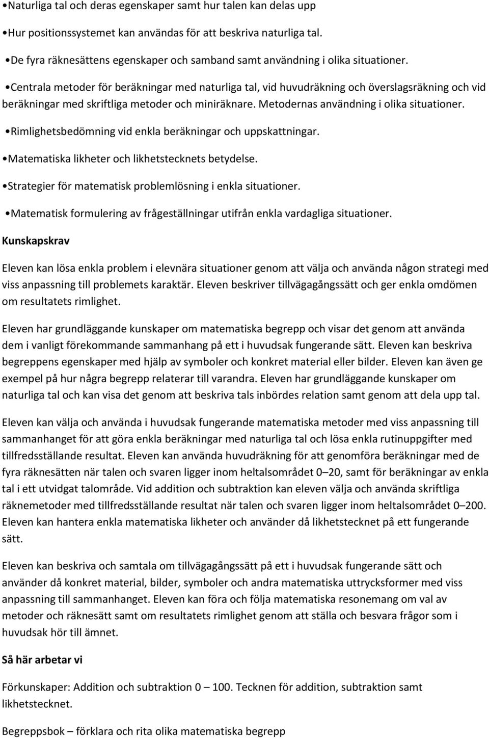 Centrala metoder för beräkningar med naturliga tal, vid huvudräkning och överslagsräkning och vid beräkningar med skriftliga metoder och miniräknare. Metodernas användning i olika situationer.