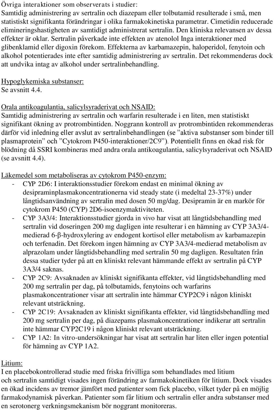 Sertralin påverkade inte effekten av atenolol Inga interaktioner med glibenklamid eller digoxin förekom.