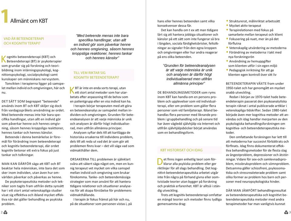 människans nervsystem. Tonvikten i terapierna ligger på sam spelet mellan individ och omgivningen, här och nu.