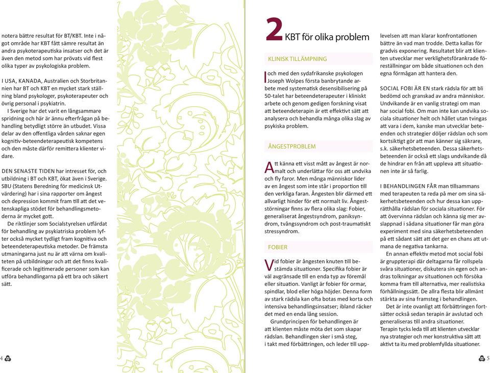 I USA, KANADA, Australien och Storbritannien har BT och KBT en mycket stark ställning bland psykologer, psykoterapeuter och övrig personal i psykiatrin.