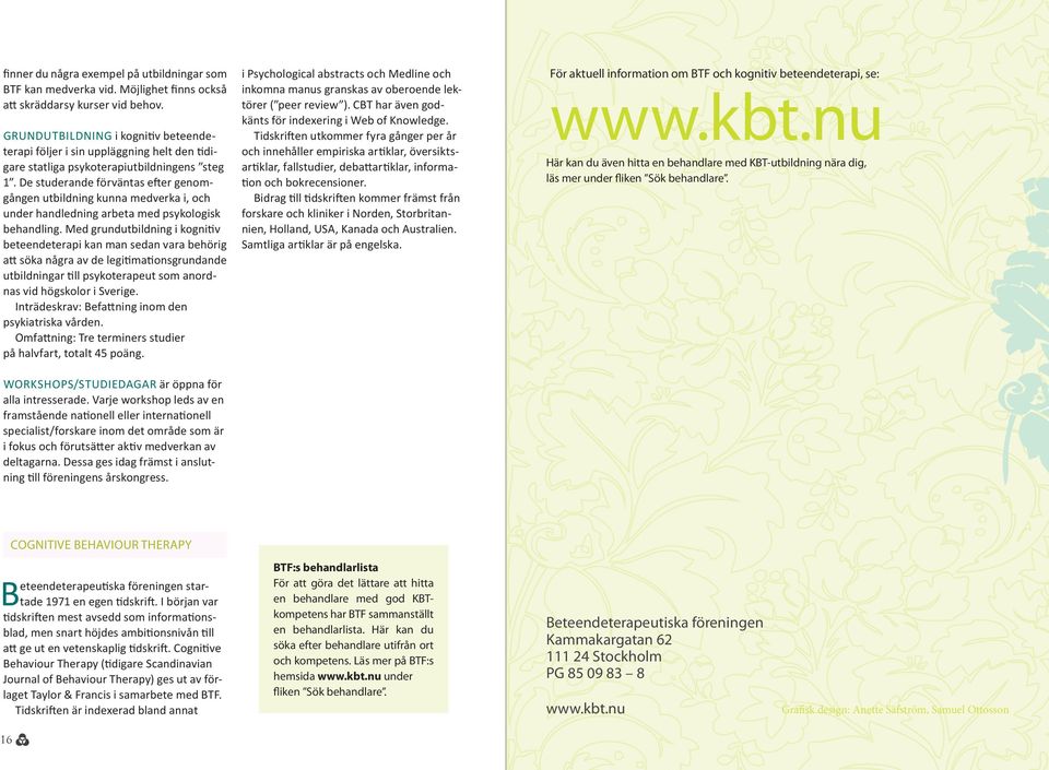 De studerande förväntas efter genomgången utbildning kunna medverka i, och under handledning arbeta med psykologisk behandling.