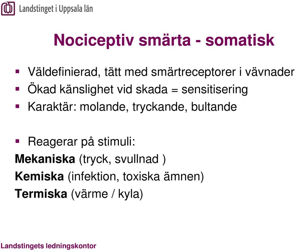 tryckande, bultande Reagerar på stimuli: Mekaniska (tryck, svullnad )