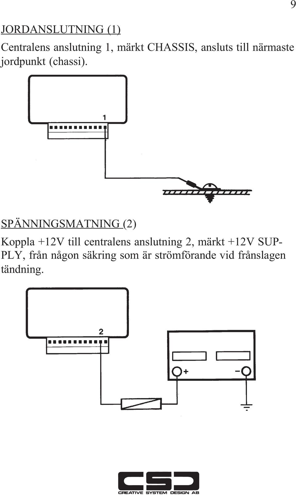 9 SPÄNNINGSMATNING (2) Koppla +12V till centralens anslutning