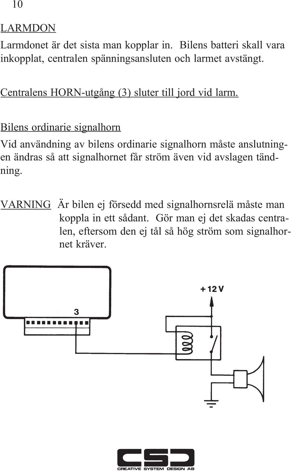 Centralens HORN-utgång (3) sluter till jord vid larm.