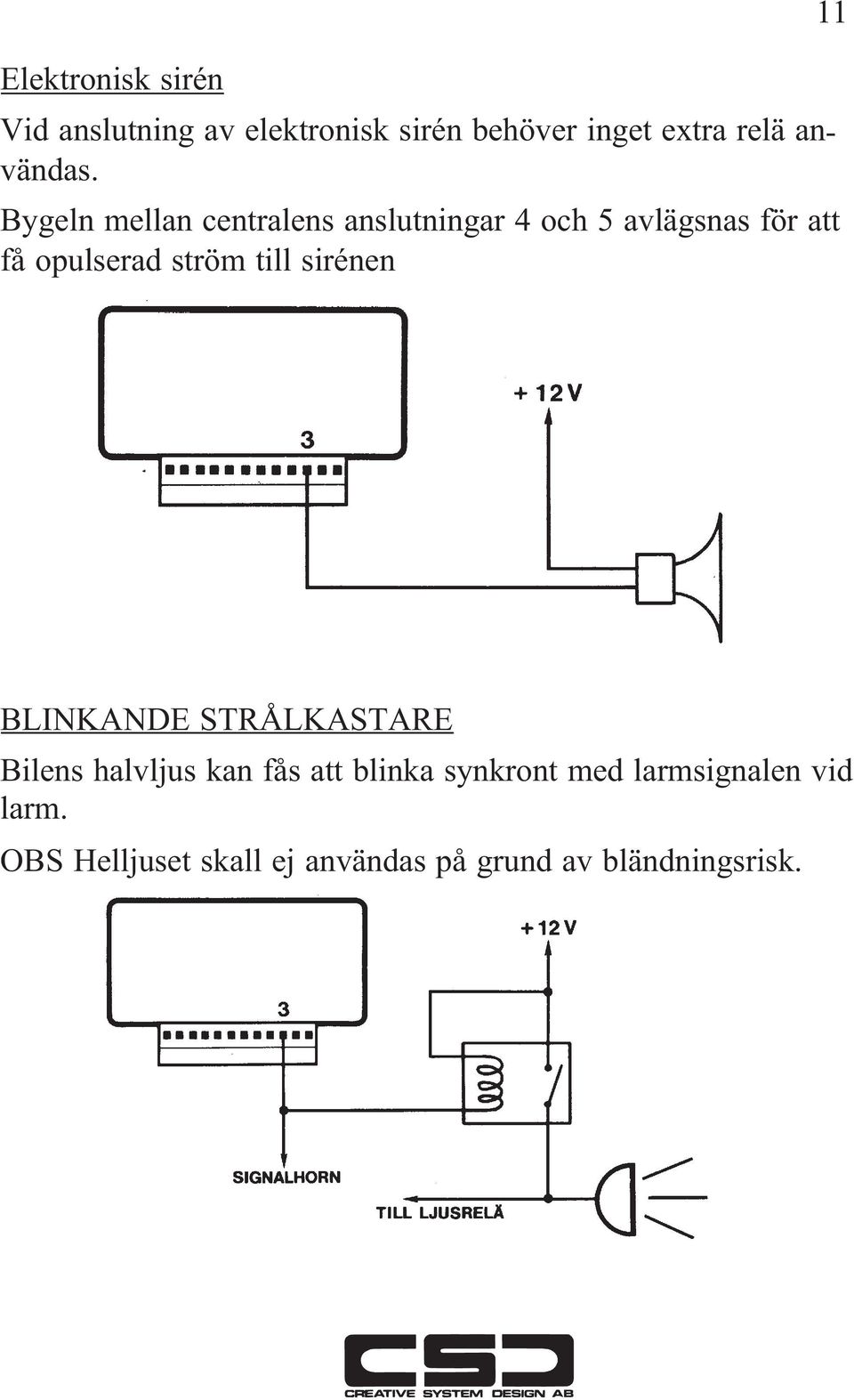 Bygeln mellan centralens anslutningar 4 och 5 avlägsnas för att få opulserad ström