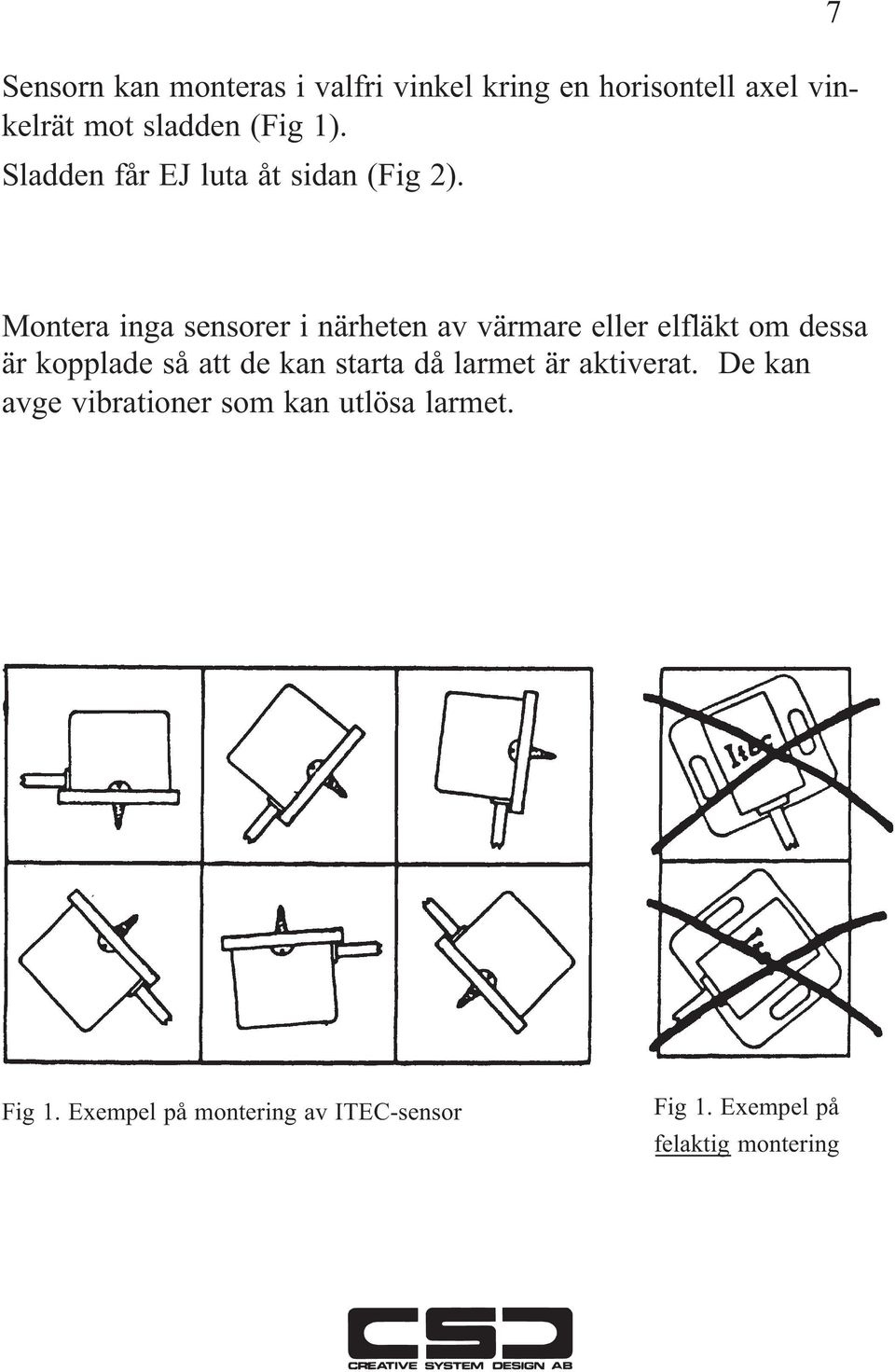 7 Montera inga sensorer i närheten av värmare eller elfläkt om dessa är kopplade så att de kan