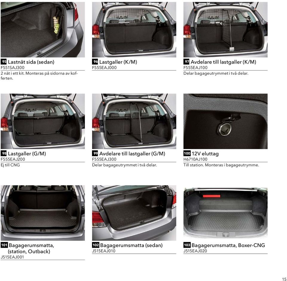 98 Lastgaller (G/M) F555EAJ200 Ej till CNG 99 Avdelare till lastgaller (G/M) F555EAJ300 Delar bagageutrymmet i två delar.