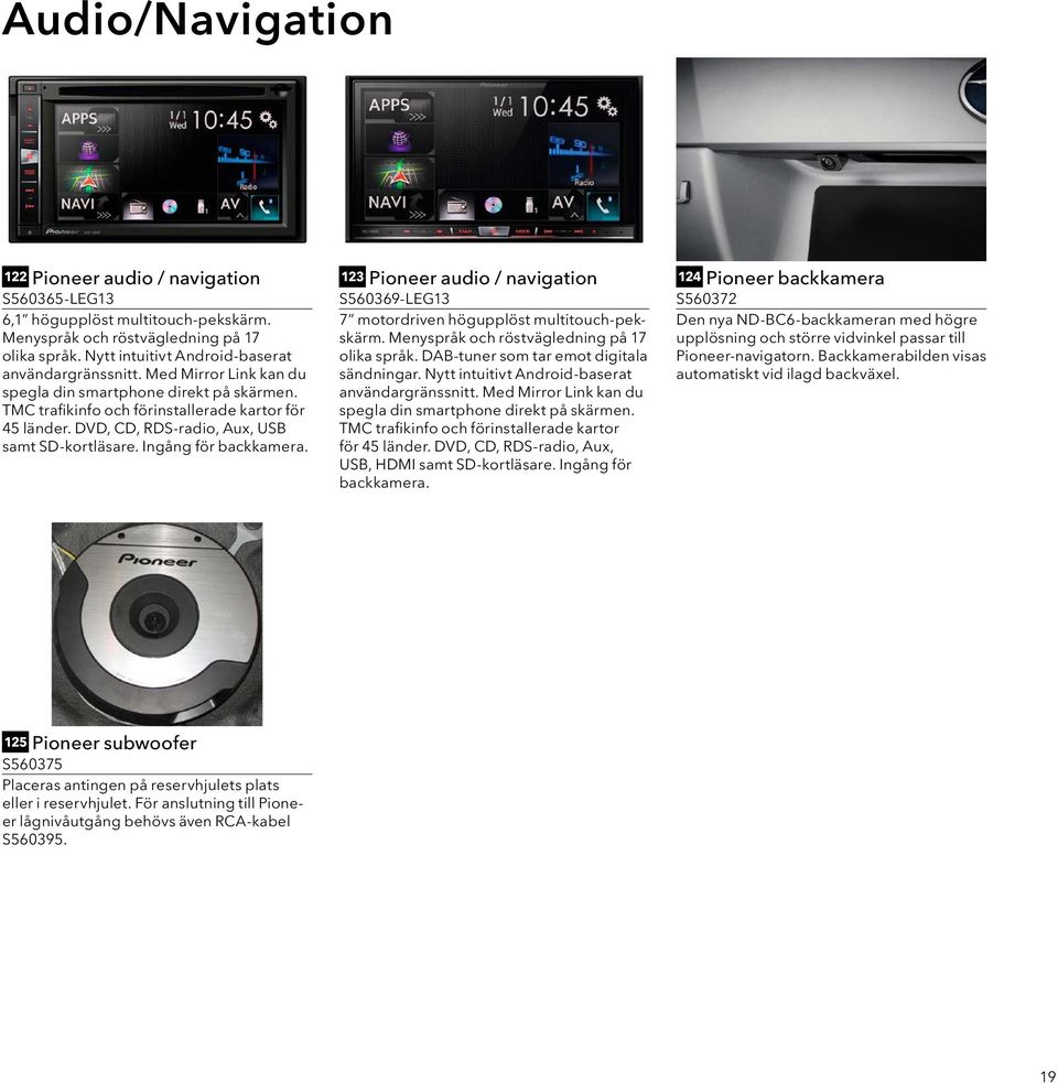 123 Pioneer audio / navigation S560369-LEG13 7 motordriven högupplöst multitouch-pekskärm. Menyspråk och röstvägledning på 17 olika språk. DAB-tuner som tar emot digitala sändningar.