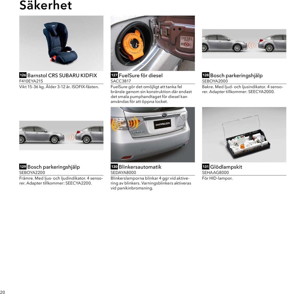 öppna locket. 128 Bosch parkeringshjälp SEBOYA2000 Bakre. Med ljud- och ljusindikator. 4 sensorer. Adapter tillkommer: SEECYA2000. 129 Bosch parkeringshjälp SEBOYA2200 Främre.