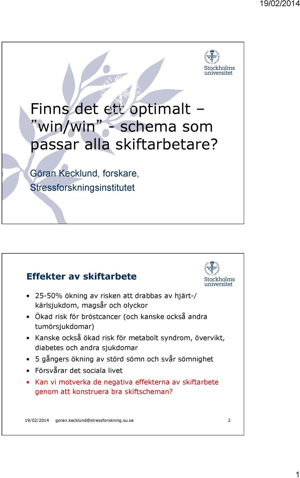 olyckor Ökad risk för bröstcancer (och kanske också andra tumörsjukdomar) Kanske också ökad risk för metabolt syndrom, övervikt, diabetes och andra