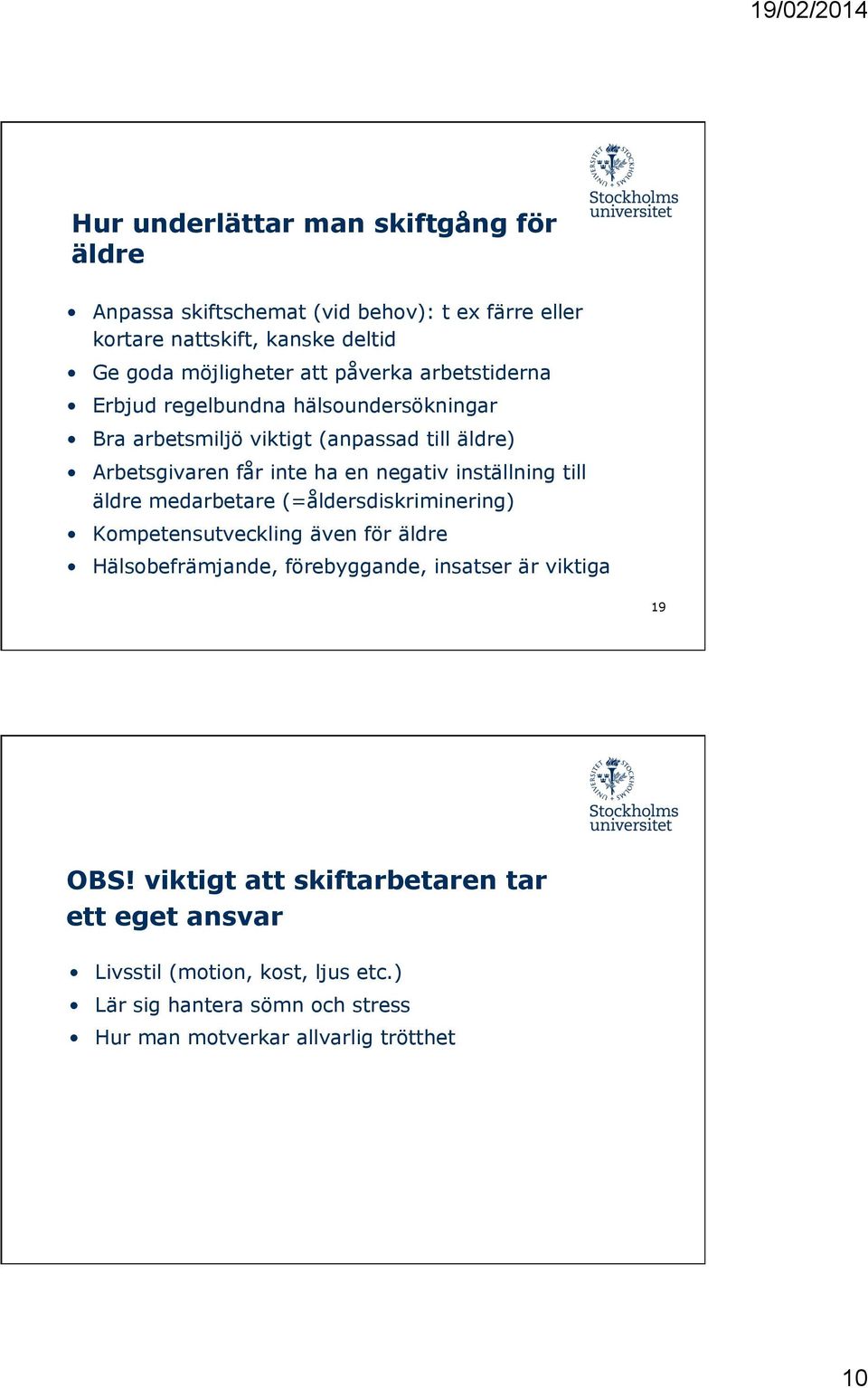 inställning till äldre medarbetare (=åldersdiskriminering) Kompetensutveckling även för äldre Hälsobefrämjande, förebyggande, insatser är viktiga 19