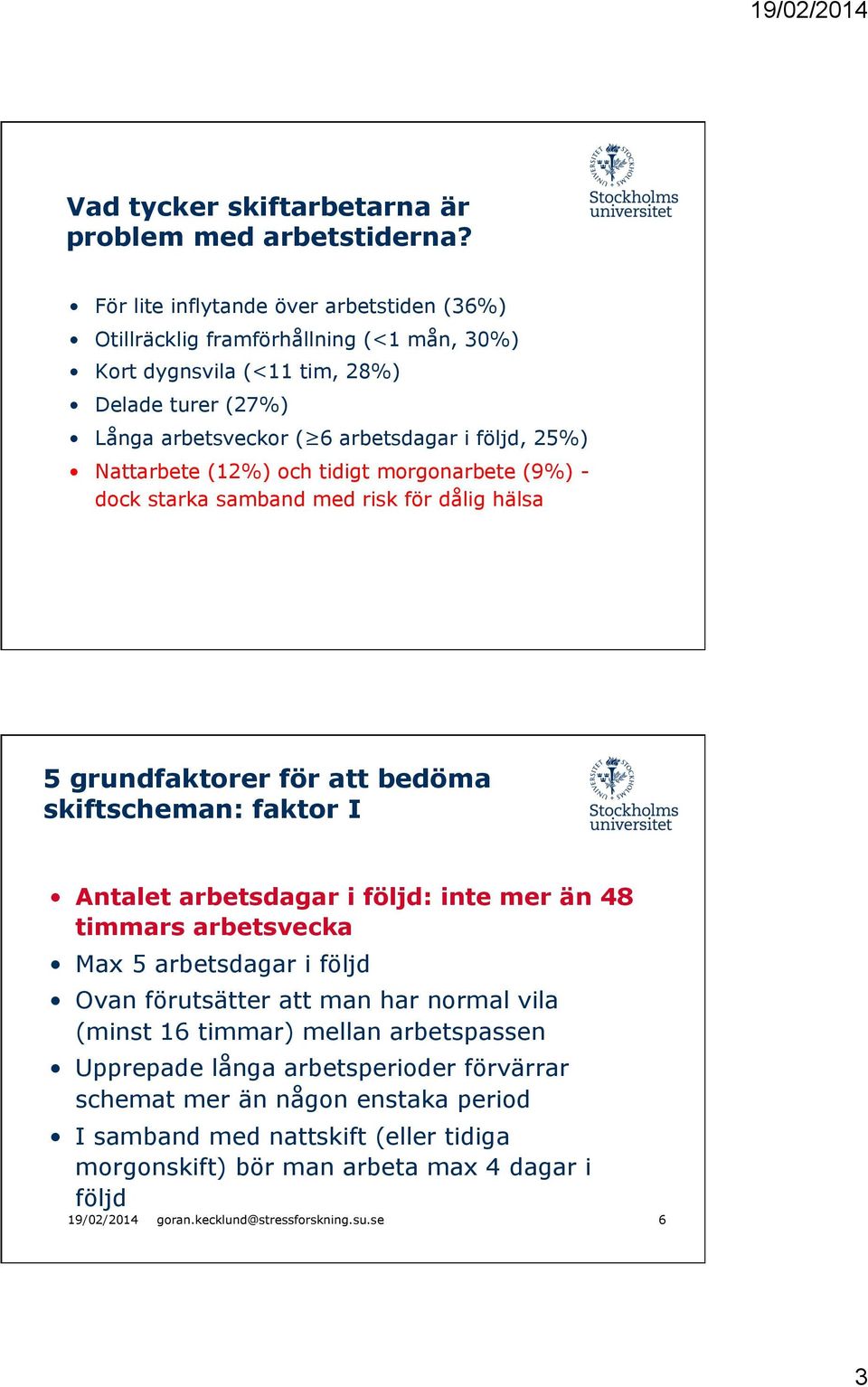 Nattarbete (12%) och tidigt morgonarbete (9%) - dock starka samband med risk för dålig hälsa 5 grundfaktorer för att bedöma skiftscheman: faktor I Antalet arbetsdagar i följd: inte mer än 48