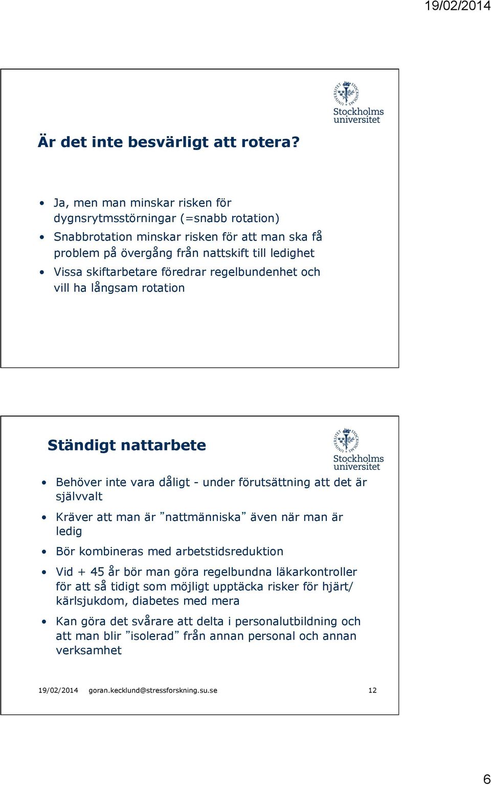 föredrar regelbundenhet och vill ha långsam rotation Ständigt nattarbete Behöver inte vara dåligt - under förutsättning att det är självvalt Kräver att man är nattmänniska även när man är