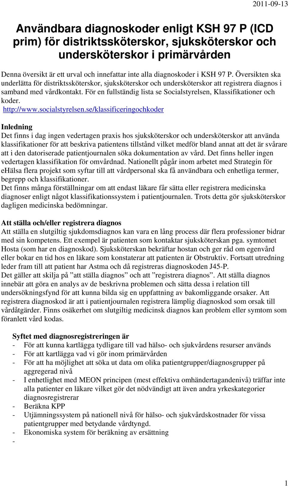 För en fullständig lista se Socialstyrelsen, Klassifikationer och koder. http://www.socialstyrelsen.