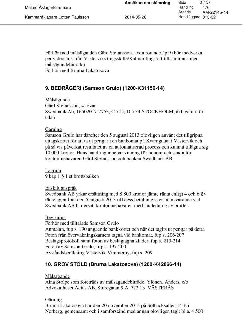 BEDRÄGERI (Samson Grulo) (1200-K31156-14) Gärd Stefansson, se ovan Swedbank Ab, 16502017-7753, C 745, 105 34 STOCKHOLM; åklagaren för talan Samson Grulo har därefter den 5 augusti 2013 olovligen