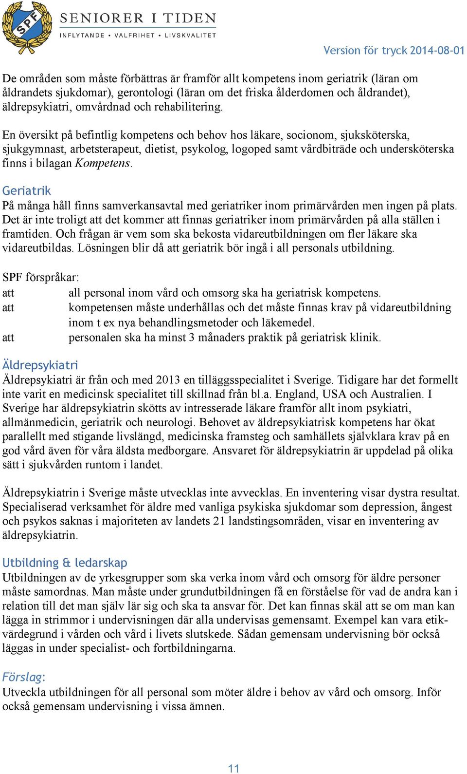 En översikt på befintlig kompetens och behov hos läkare, socionom, sjuksköterska, sjukgymnast, arbetsterapeut, dietist, psykolog, logoped samt vårdbiträde och undersköterska finns i bilagan Kompetens.