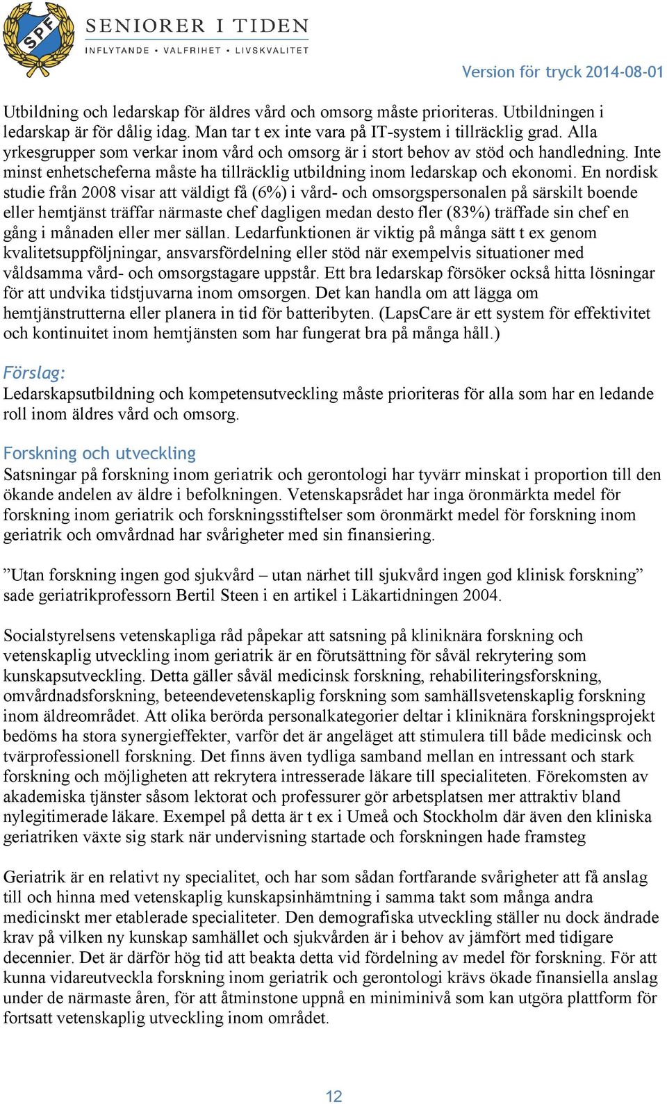 En nordisk studie från 2008 visar att väldigt få (6%) i vård- och omsorgspersonalen på särskilt boende eller hemtjänst träffar närmaste chef dagligen medan desto fler (83%) träffade sin chef en gång