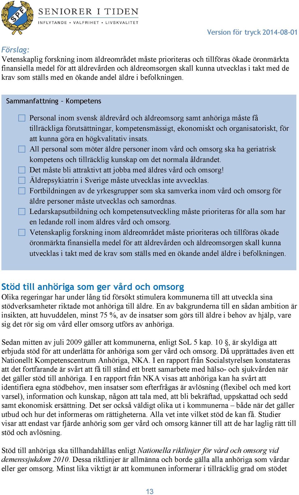 Sammanfattning Kompetens Personal inom svensk äldrevård och äldreomsorg samt anhöriga måste få tillräckliga förutsättningar, kompetensmässigt, ekonomiskt och organisatoriskt, för att kunna göra en