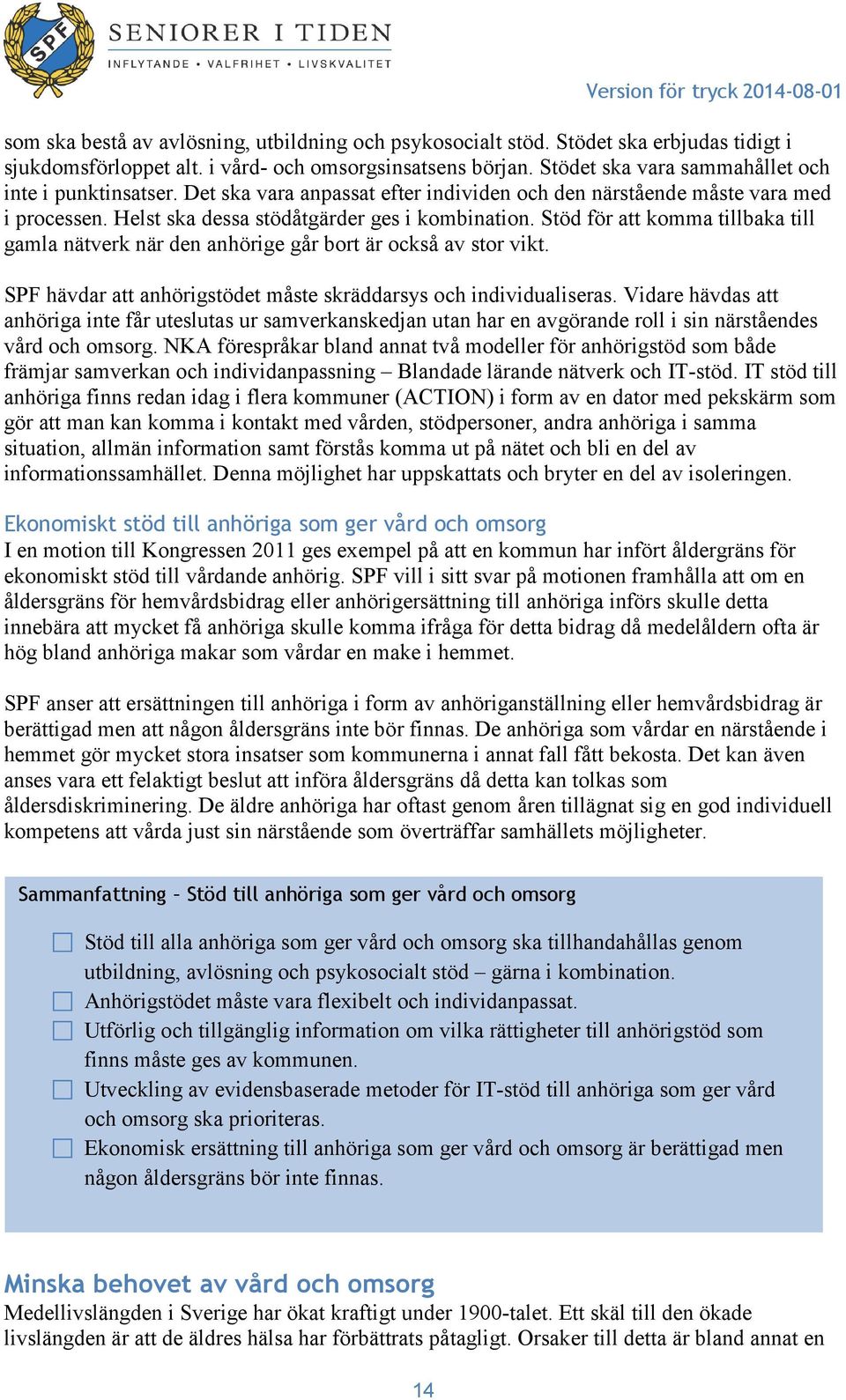 Stöd för att komma tillbaka till gamla nätverk när den anhörige går bort är också av stor vikt. SPF hävdar att anhörigstödet måste skräddarsys och individualiseras.