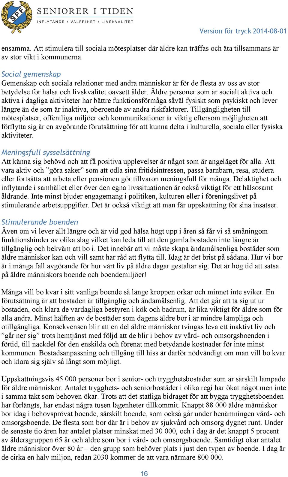 Äldre personer som är socialt aktiva och aktiva i dagliga aktiviteter har bättre funktionsförmåga såväl fysiskt som psykiskt och lever längre än de som är inaktiva, oberoende av andra riskfaktorer.