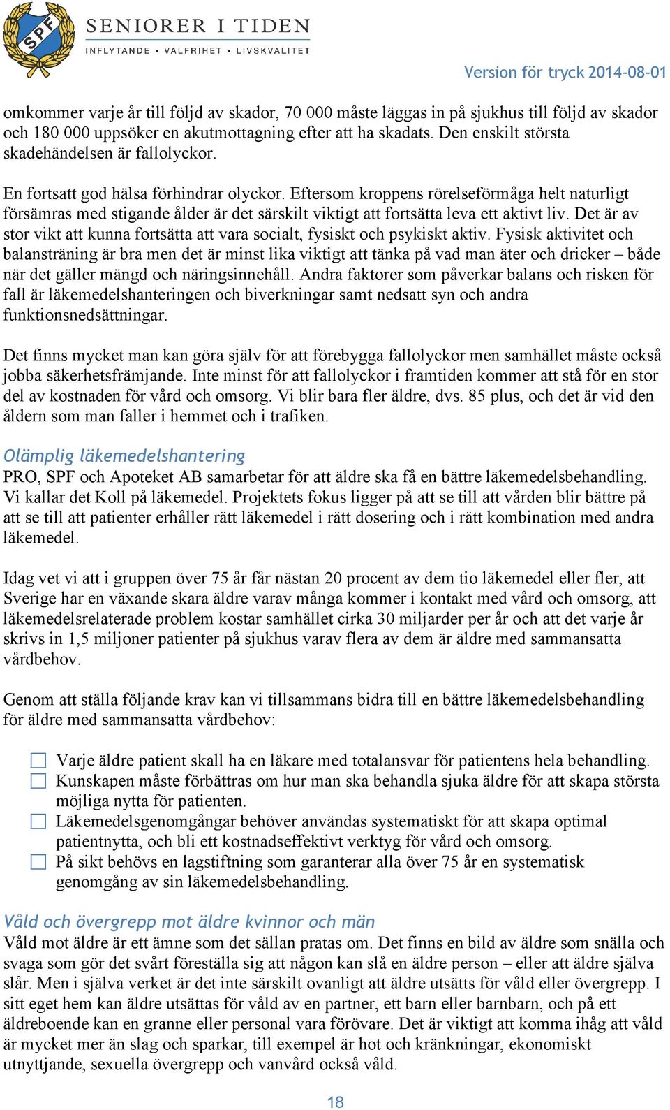 Eftersom kroppens rörelseförmåga helt naturligt försämras med stigande ålder är det särskilt viktigt att fortsätta leva ett aktivt liv.