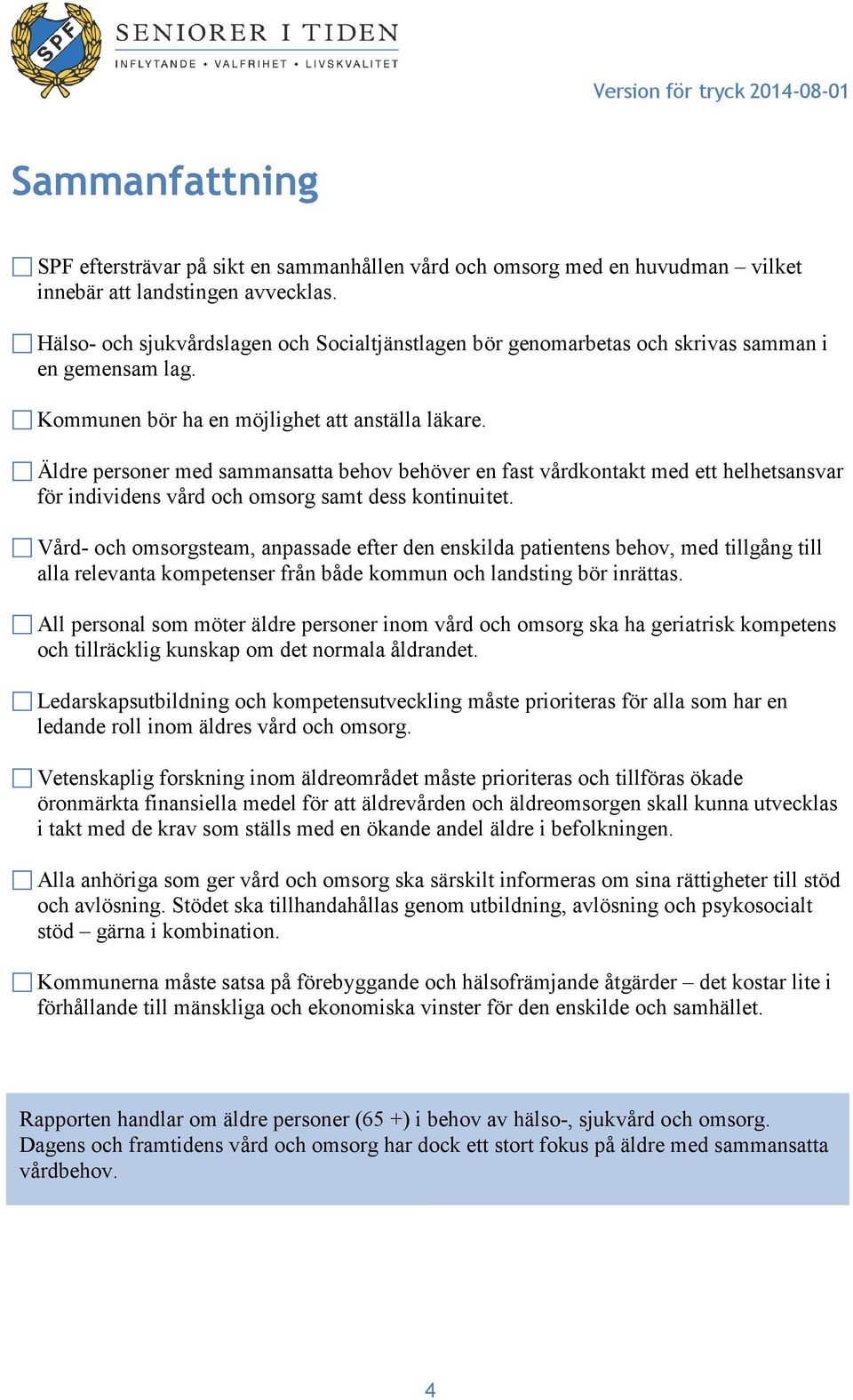 Äldre personer med sammansatta behov behöver en fast vårdkontakt med ett helhetsansvar för individens vård och omsorg samt dess kontinuitet.