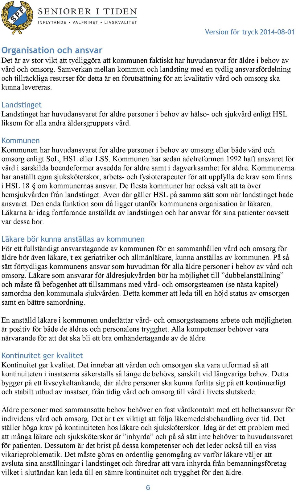 Landstinget Landstinget har huvudansvaret för äldre personer i behov av hälso- och sjukvård enligt HSL liksom för alla andra åldersgruppers vård.