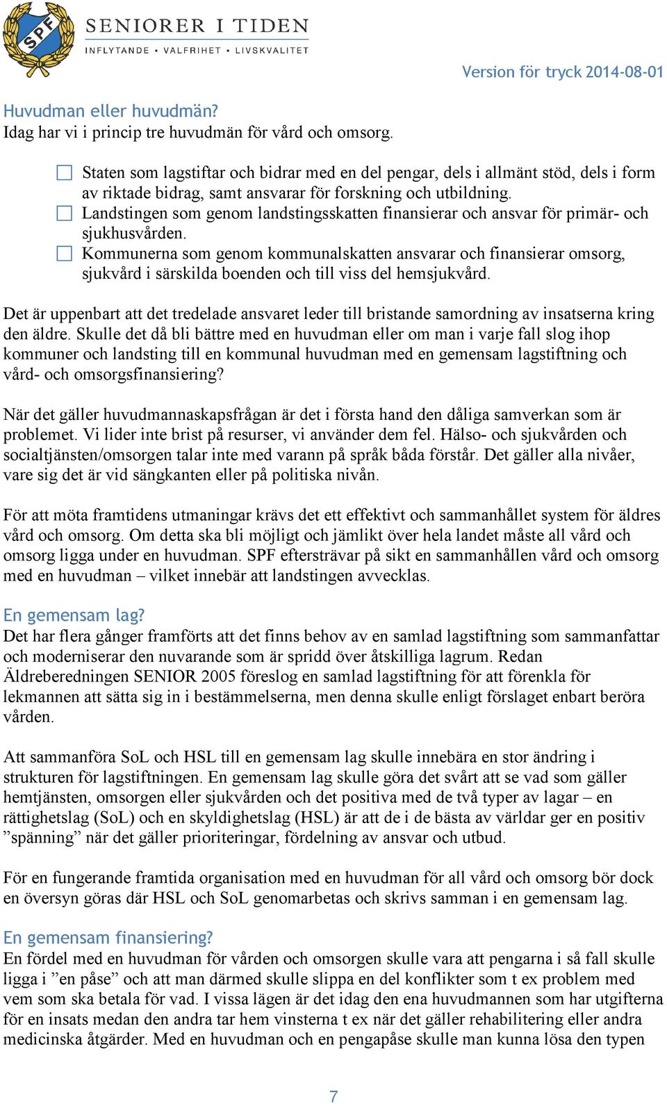 Landstingen som genom landstingsskatten finansierar och ansvar för primär- och sjukhusvården.