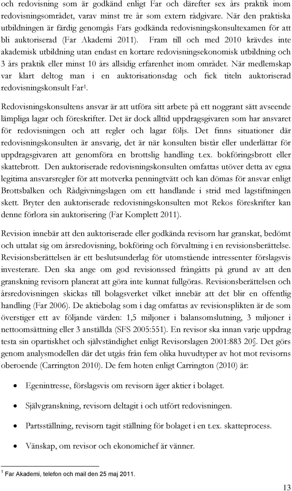 Fram till och med 2010 krävdes inte akademisk utbildning utan endast en kortare redovisningsekonomisk utbildning och 3 års praktik eller minst 10 års allsidig erfarenhet inom området.