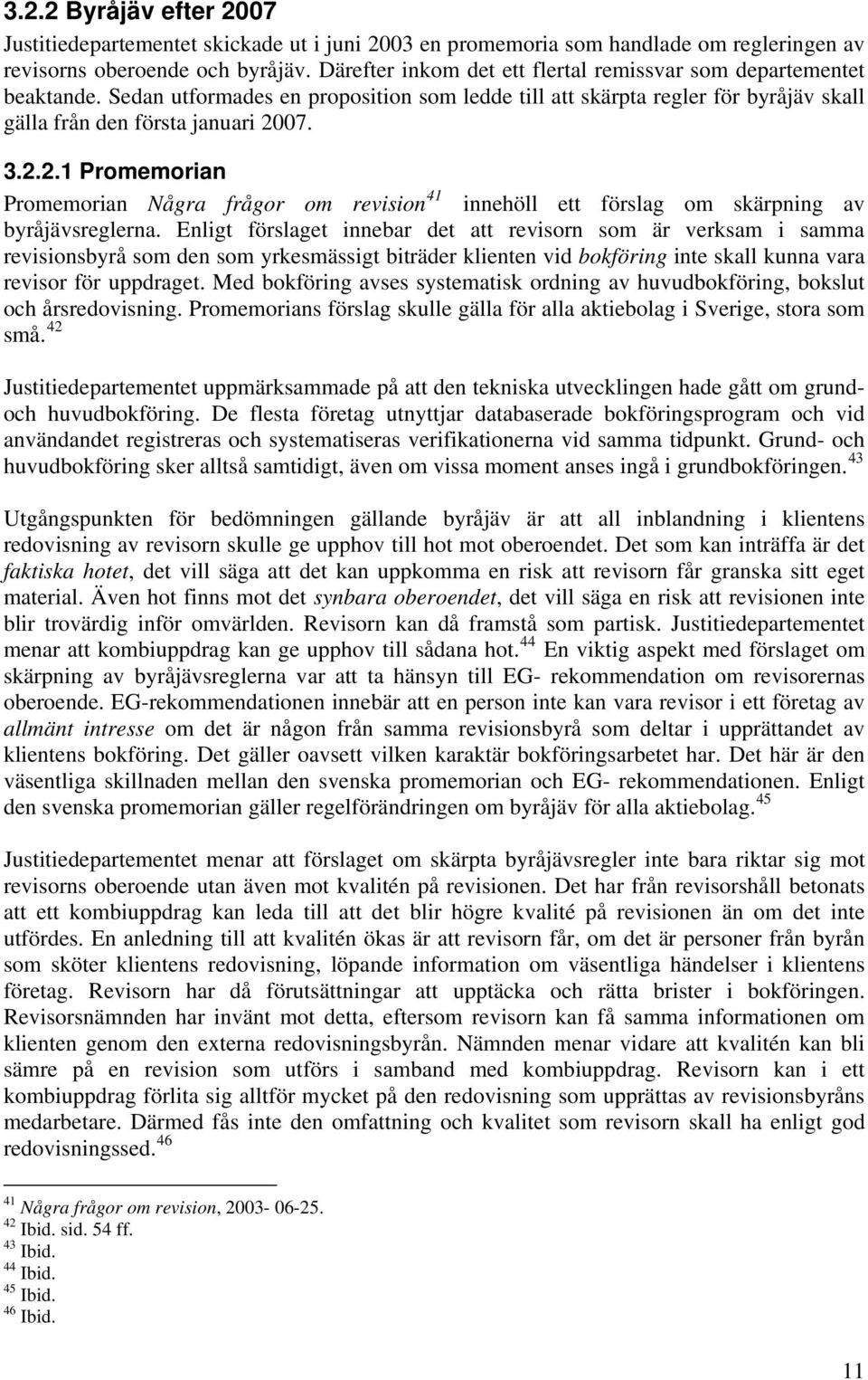 07. 3.2.2.1 Promemorian Promemorian Några frågor om revision 41 innehöll ett förslag om skärpning av byråjävsreglerna.