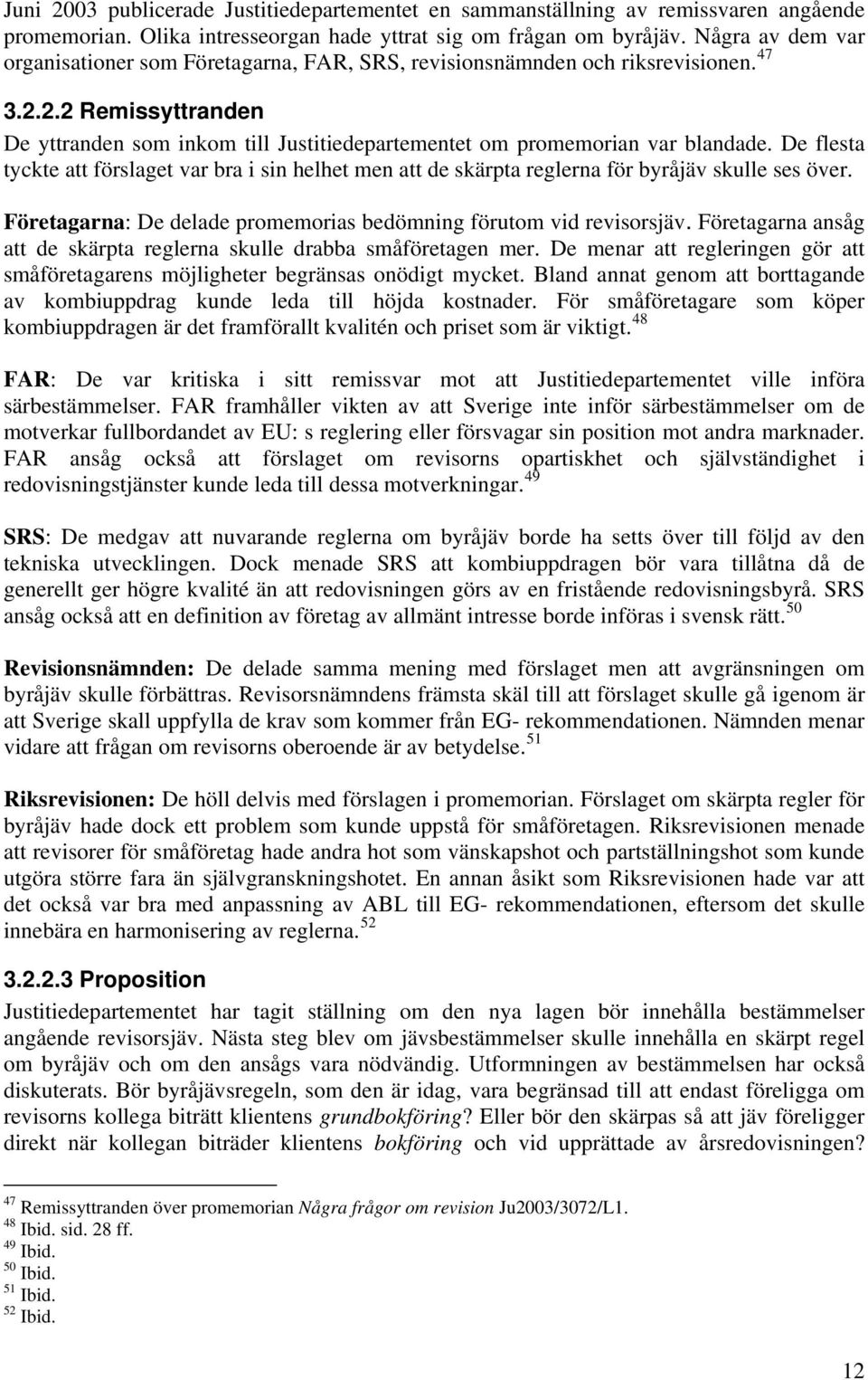 De flesta tyckte att förslaget var bra i sin helhet men att de skärpta reglerna för byråjäv skulle ses över. Företagarna: De delade promemorias bedömning förutom vid revisorsjäv.