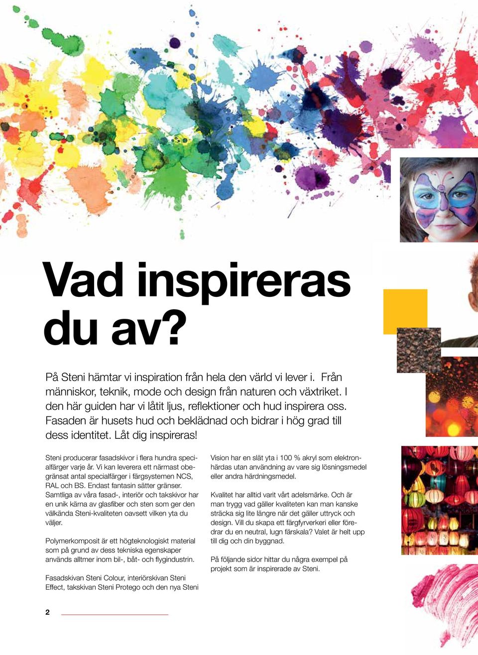 Steni producerar fasadskivor i flera hundra specialfärger varje år. Vi kan leverera ett närmast obegränsat antal specialfärger i färgsystemen NCS, RAL och BS. Endast fantasin sätter gränser.