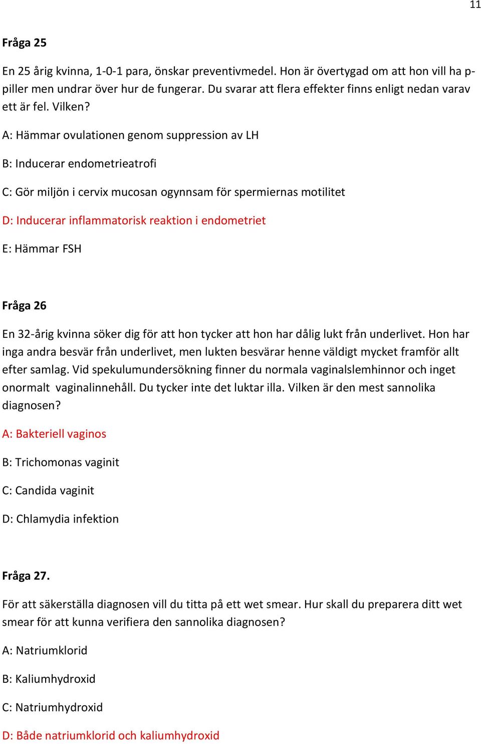 A: Hämmar ovulationen genom suppression av LH B: Inducerar endometrieatrofi C: Gör miljön i cervix mucosan ogynnsam för spermiernas motilitet D: Inducerar inflammatorisk reaktion i endometriet E: